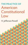 The Practice of American Constitutional Law by H. Jefferson Powell