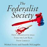 The Federalist Society: How Conservatives Took the Law Back from Liberals