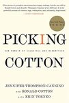 Picking Cotton: Our Memoir of Injustice and Redemption by Jennifer Thompson-Cannino, Ronald Cotton, and Erin Torneo