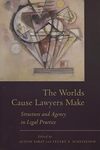 The Worlds Cause Lawyers Make: Structure and Agency in Legal Practice