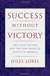 Success Without Victory: Lost Legal Battles and the Long Road to Justice in America by Jules Lobel