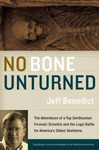 No Bone Unturned: The Adventures of a Top Smithsonian Forensic Scientist and the Legal Battle for America’s Oldest Skeletons by Jeff Benedict