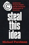 Steal This Idea: Intellectual Property Rights and the Corporate Confiscation of Creativity by Michael Perelman